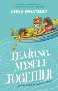 Illustrated cover of Tearing Myself Together by Anna Whateley, featured at Brisbane Writers Festival, shows three girls in a boat on swirling water, with a quote by Kay Kerr and the tagline "Who's going to pick you up when you fall apart?.