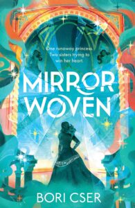 A girl in a dark dress stands before a magical, ornate mirror glowing with blue and orange light. Text reads: One runaway princess. Two sisters trying to win her heart. MIRROR WOVEN. BORI CSER.