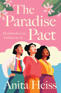 Book cover of The Paradise Pact by Anita Heiss. It features three women standing confidently together, colorful outfits, pink background, tropical leaves, and the tagline Heartbreak is out, holidays are in...