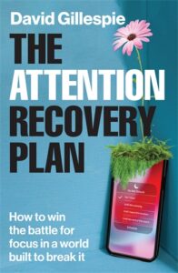 Book cover titled The Attention Recovery Plan shows a smartphone with a Do Not Disturb screen, green grass, and a pink flower growing from it. Text includes the author David Gillespie and a focus-related tagline.