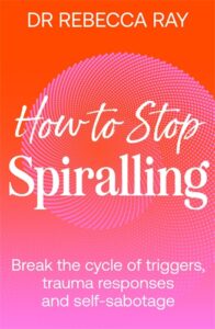 Book cover for How to Stop Spiralling by Dr. Rebecca Ray, featuring pink and orange text with a spiral dot pattern in the background and the subtitle about breaking the cycle of triggers and self-sabotage.