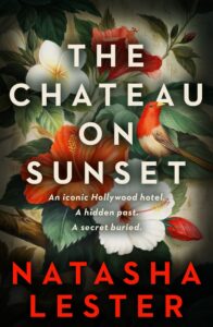 Book cover for The Chateau on Sunset by Natasha Lester features large flowers, a robin, and green leaves on a dark background, with white and red text highlighting themes of secrets and Hollywood history.