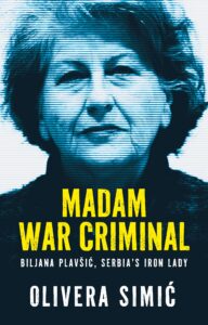 Book cover with a blue-tinted photo of a woman. Large yellow text reads, “Madam War Criminal.” Smaller text: “Biljana Plavšić, Serbia’s Iron Lady.” Author’s name, Olivera Simić, appears at the bottom.