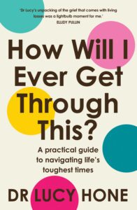 Book cover showing the title “How Will I Ever Get Through This? A practical guide to navigating life’s toughest times” by Dr. Lucy Hone, with colorful circles on a cream background.