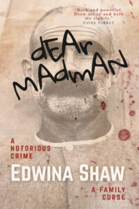 A sepia-toned photo of a man with handwritten black text deAr mAdmAn over his face and red stains. Text reads: “A Notorious Crime,” “Edwina Shaw,” “A Family Curse,” and a quote from Favel Parrett.