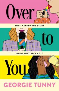 Illustrated book cover for Over to You by Georgie Tunny features three women: one applying lipstick, one holding a microphone, and one talking on the phone while drinking from a cup. The title and author’s name are prominent.