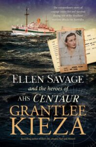 Book cover for Ellen Savage and the Heroes of AHS Centaur by Grantlee Kieza, featuring a ship, a nurse’s portrait, documents, and a compass overlay, with text about wartime attacks on Australia.