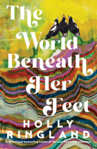 Book cover for The World Beneath Her Feet by Holly Ringland, featuring three magpies on a vibrant yellow, green, and marbled rainbow-colored background with bold white text.