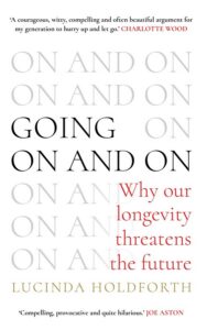 Book cover for Going On and On: Why our longevity threatens the future by Lucinda Holdforth, with endorsements from Charlotte Wood and Joe Aston, featuring repeating grey text ON AND ON AND ON.