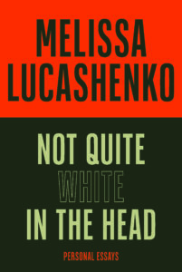 Book cover with a red and black background. Large text reads: MELISSA LUCASHENKO and NOT QUITE WHITE IN THE HEAD. Smaller text at the bottom says PERSONAL ESSAYS.