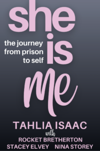 Book cover with pink text: She Is Me: The Journey From Prison to Self by Tahlia Isaac, with Rocket Bretherton, Stacey Elvey, and Nina Storey. Background is a dark gradient.