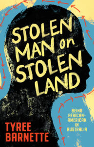 Book cover shows a yellow and black silhouette of a mans head with the text Stolen Man on Stolen Land. Red arrows circle the head. Subtitle reads, Being African-American in Australia by Tyree Barnette.